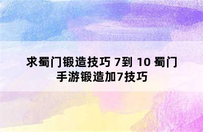 求蜀门锻造技巧+7到+10 蜀门手游锻造加7技巧